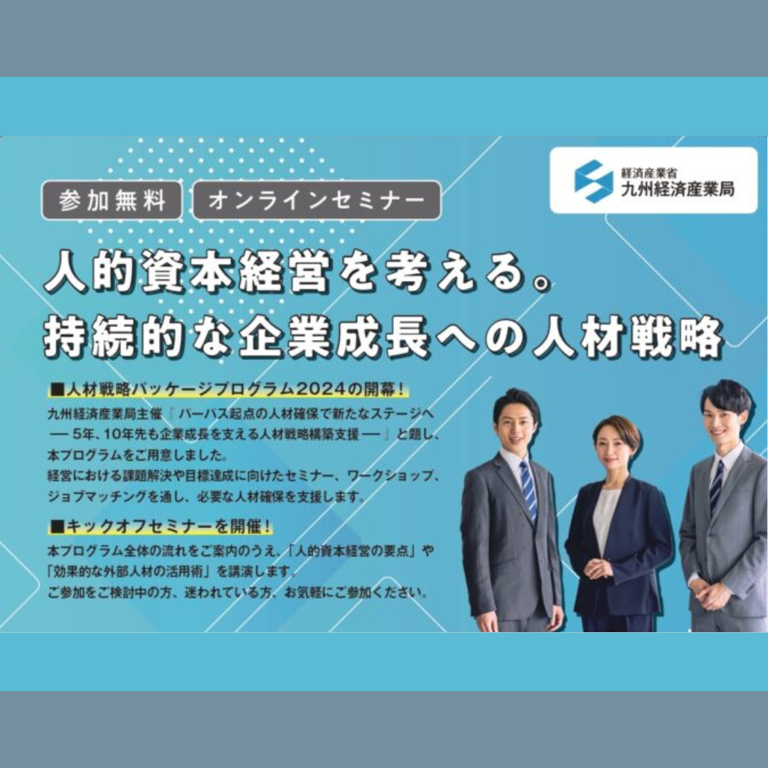 7/19(金)開催：経済産業省九州経済産業局│人材戦略パッケージプログラム2024 キックオフセミナー「人的資本経営を考える。 持続的な企業成長への人材戦略」