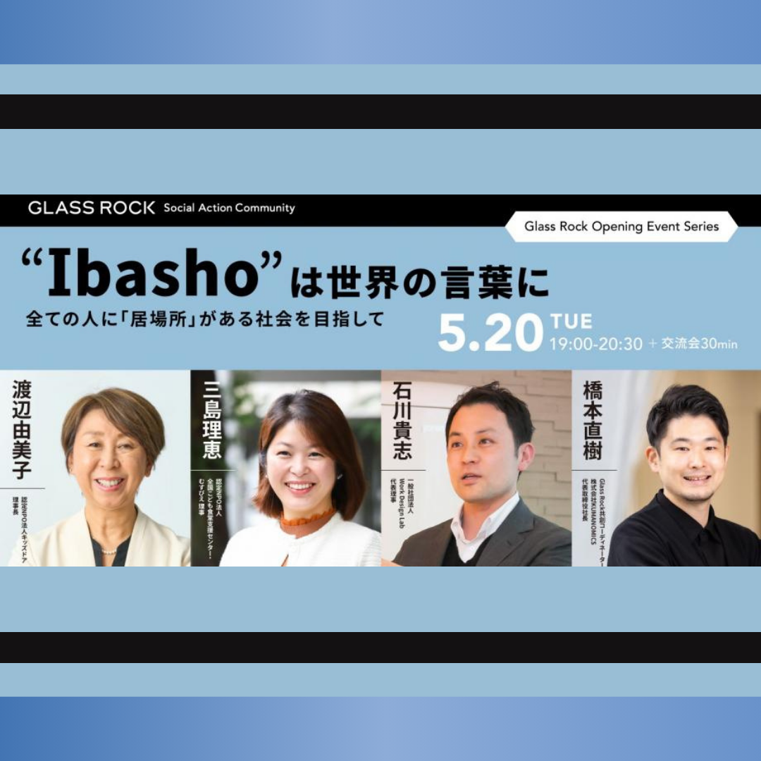 5/20(火)開催：Glass Rock Opening Event Series “Ibasho” は世界の言葉に！全ての人に「居場所」がある社会を目指して