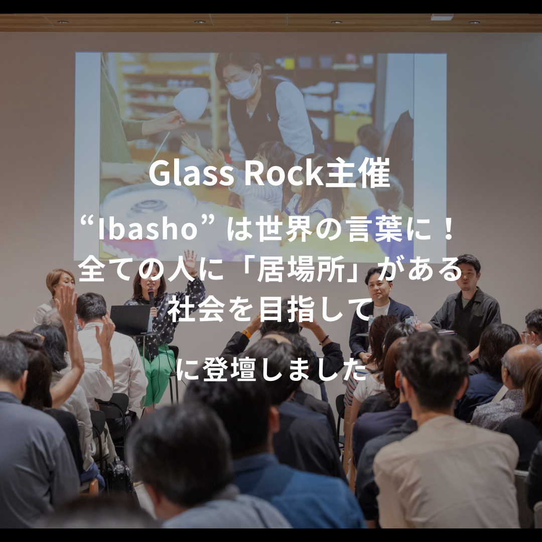 Glass Rock主催│Opening Event Series「“Ibasho” は世界の言葉に！全ての人に「居場所」がある社会を目指して」に登壇いたしました