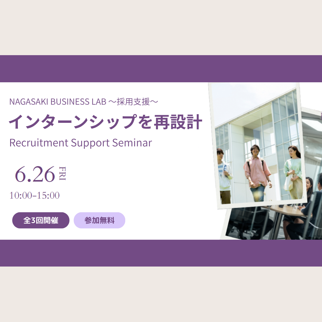 6/26(金)開催：長崎市主催｜第1回　NAGASAKI Business Lab 〜採⽤⽀援〜 インターンシップを再設計　Recruitment Support Seminar　
